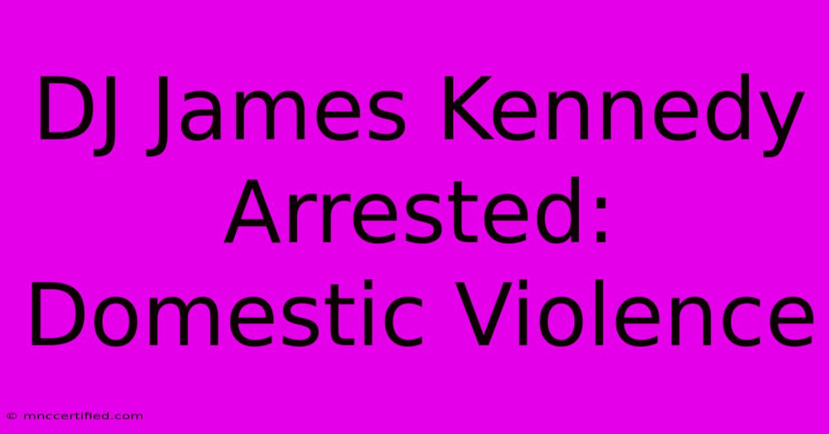 DJ James Kennedy Arrested: Domestic Violence