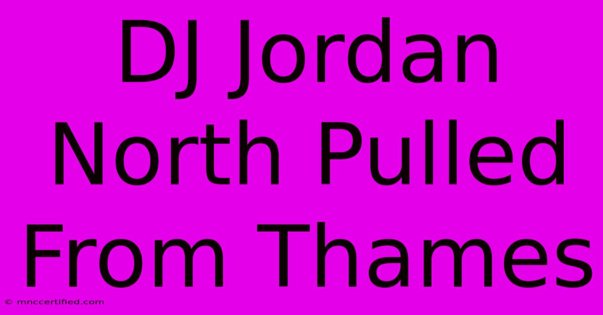 DJ Jordan North Pulled From Thames