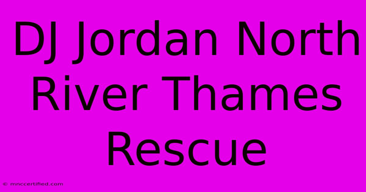 DJ Jordan North River Thames Rescue