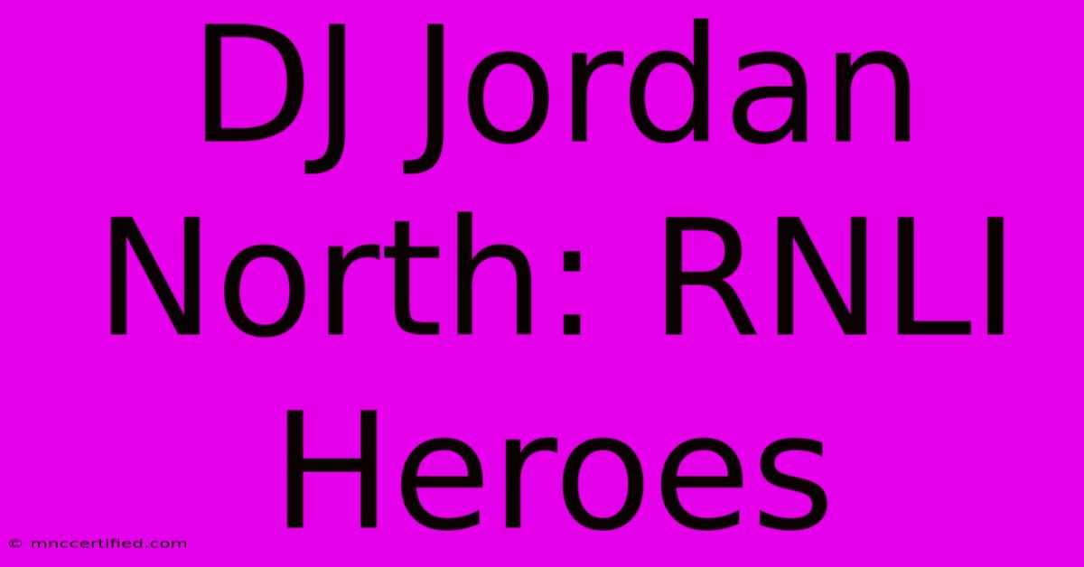 DJ Jordan North: RNLI Heroes