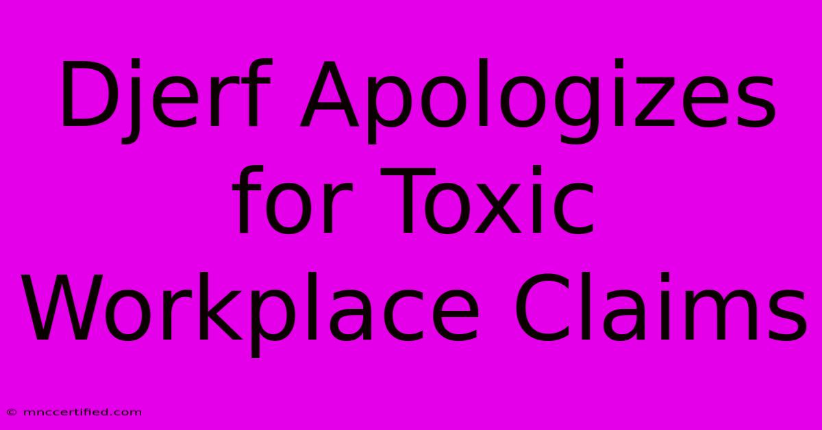 Djerf Apologizes For Toxic Workplace Claims