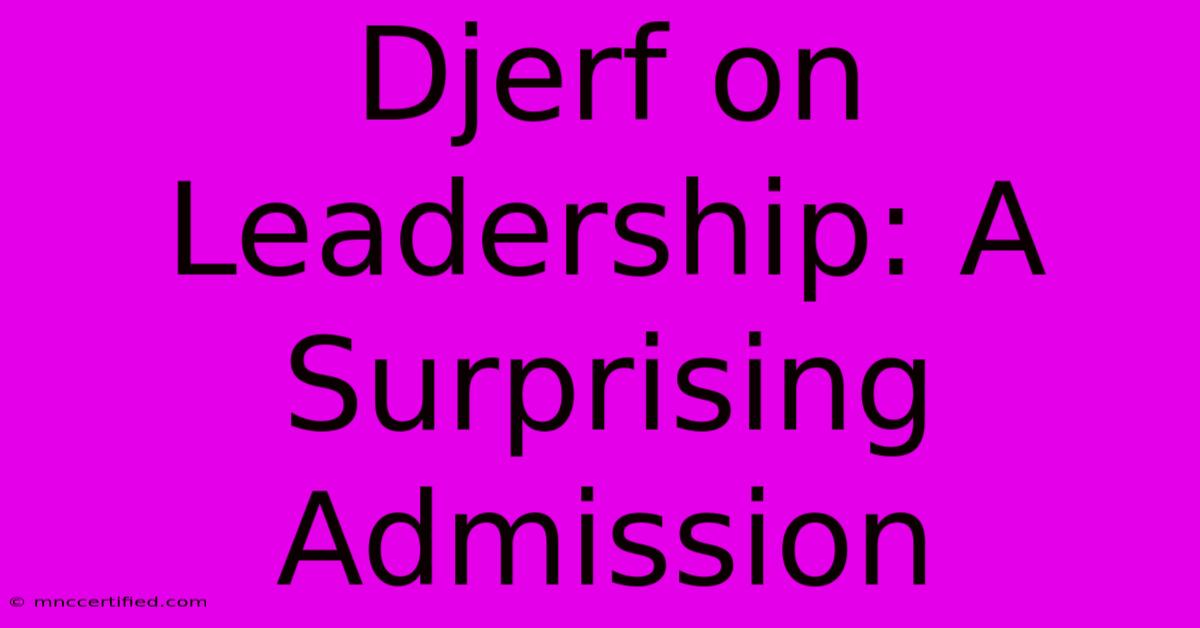 Djerf On Leadership: A Surprising Admission