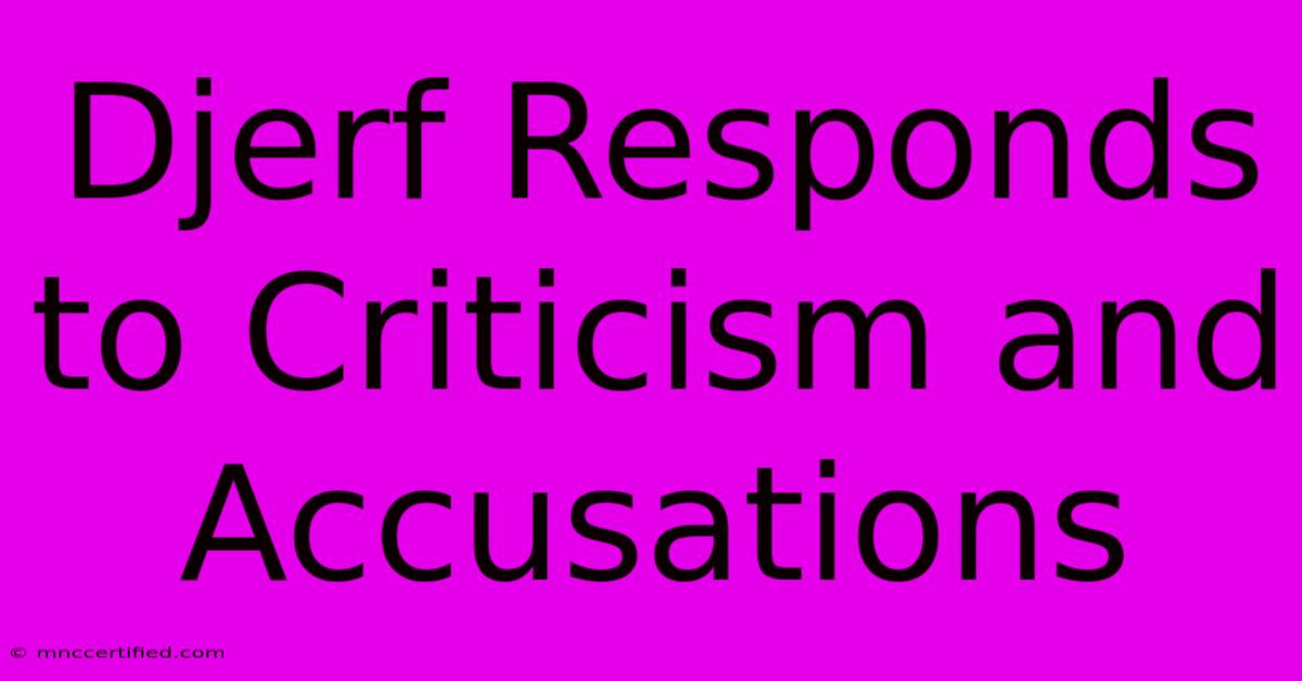 Djerf Responds To Criticism And Accusations