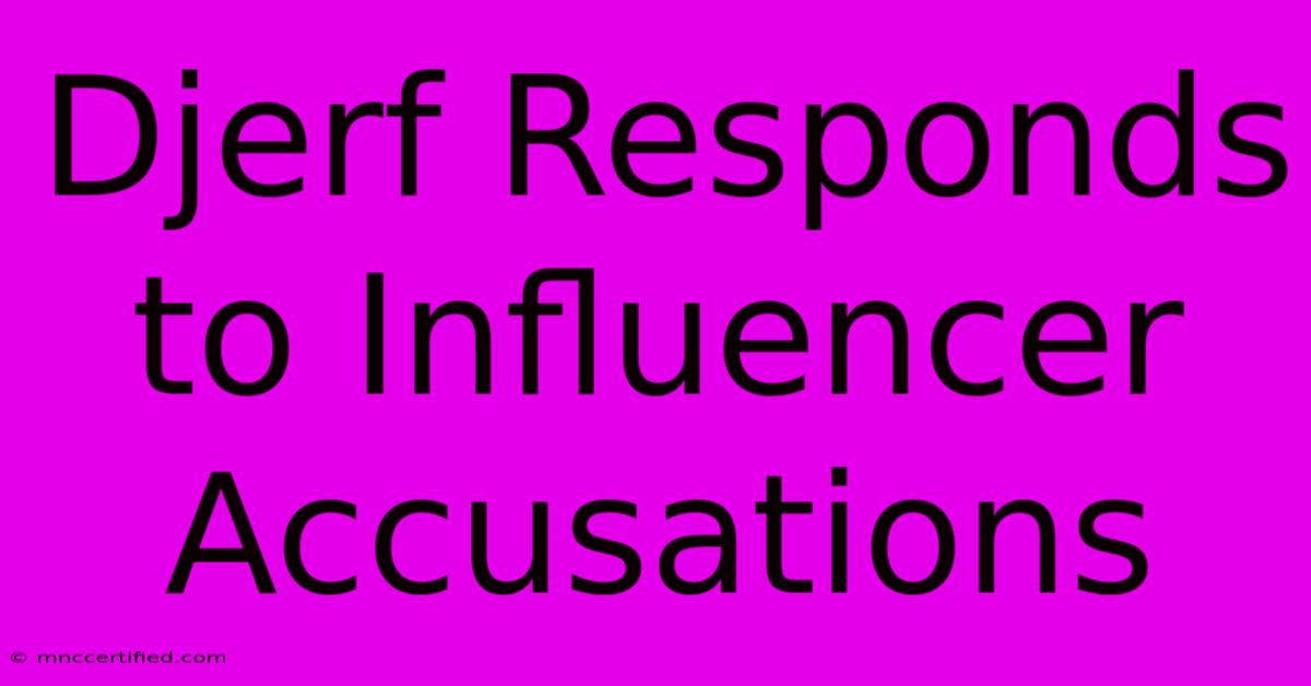 Djerf Responds To Influencer Accusations