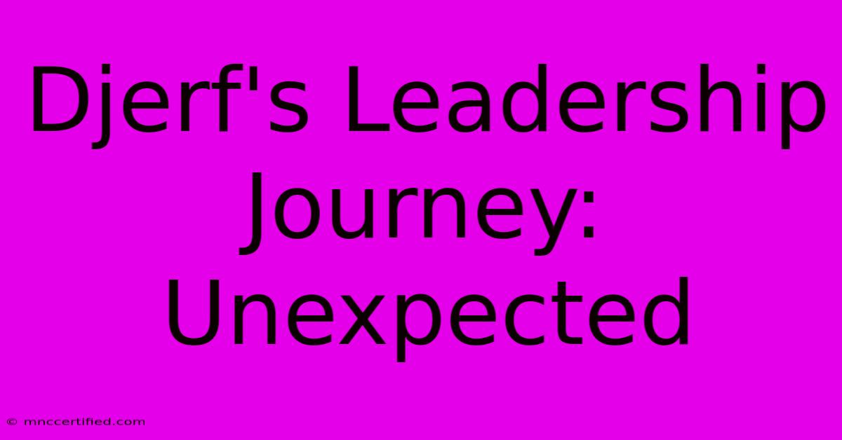 Djerf's Leadership Journey: Unexpected