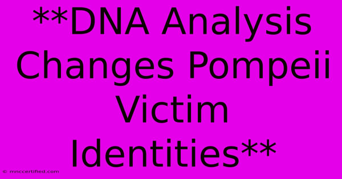 **DNA Analysis Changes Pompeii Victim Identities**