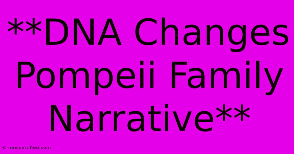 **DNA Changes Pompeii Family Narrative** 