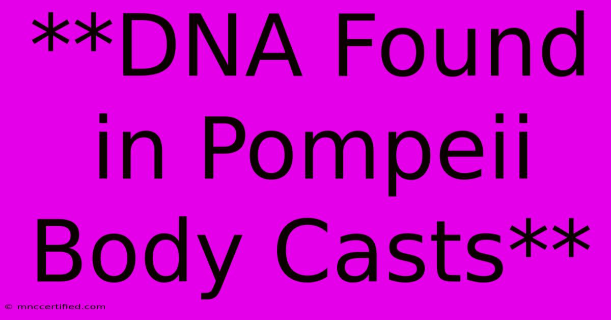 **DNA Found In Pompeii Body Casts**