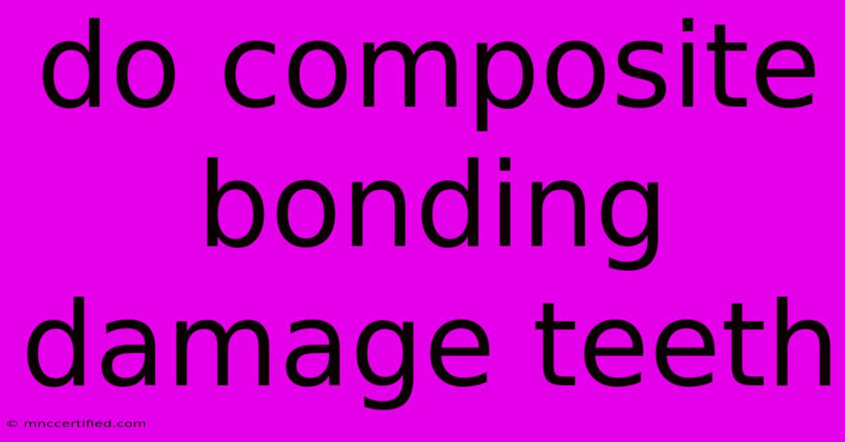 Do Composite Bonding Damage Teeth