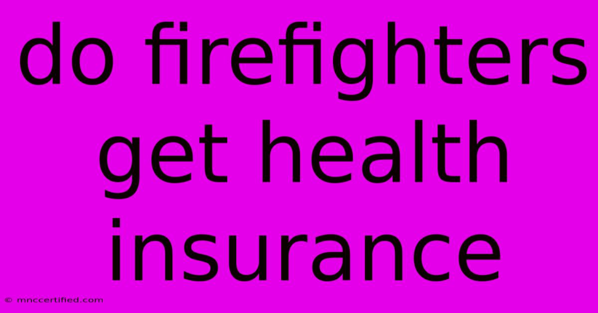 Do Firefighters Get Health Insurance