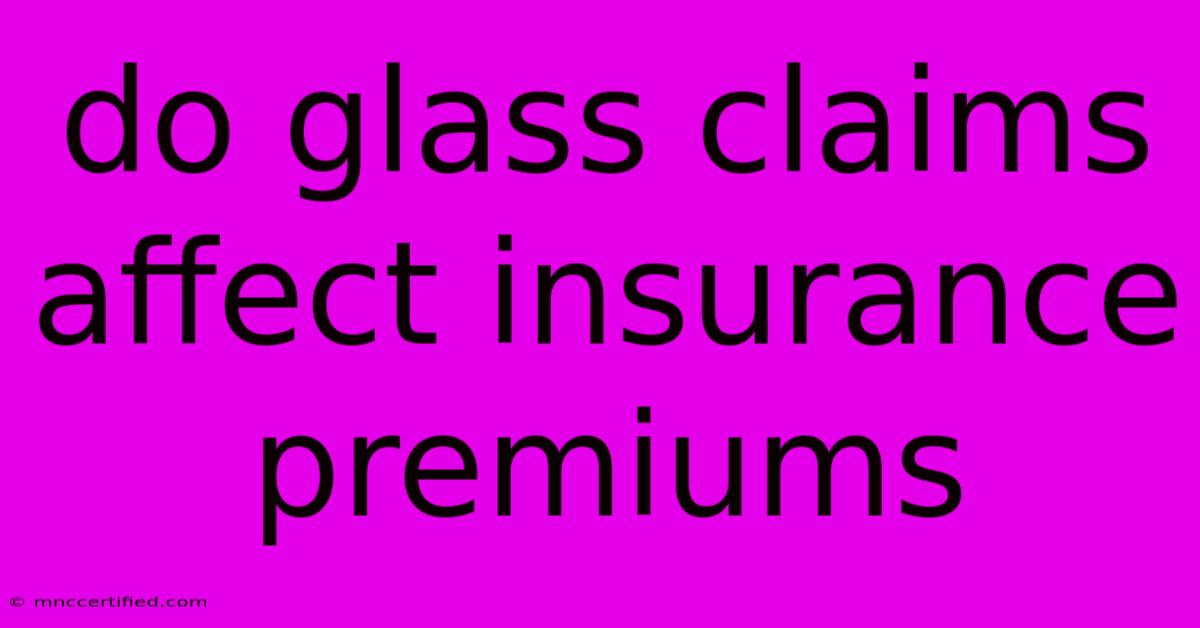 Do Glass Claims Affect Insurance Premiums