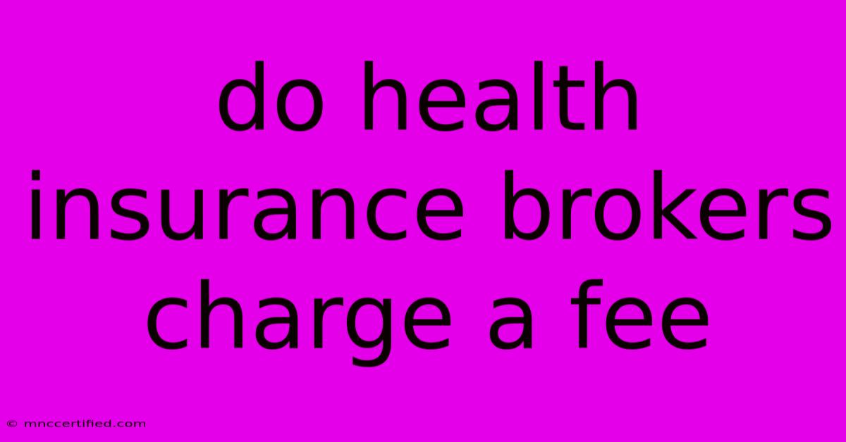 Do Health Insurance Brokers Charge A Fee