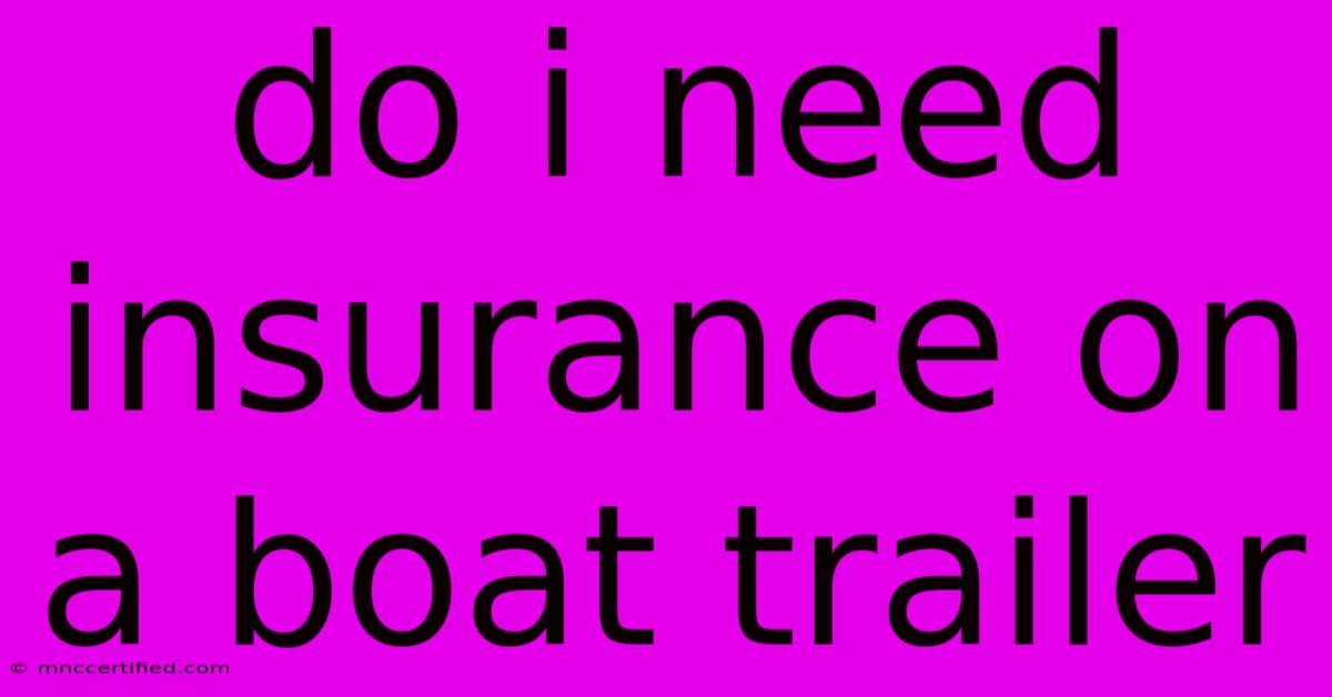 Do I Need Insurance On A Boat Trailer