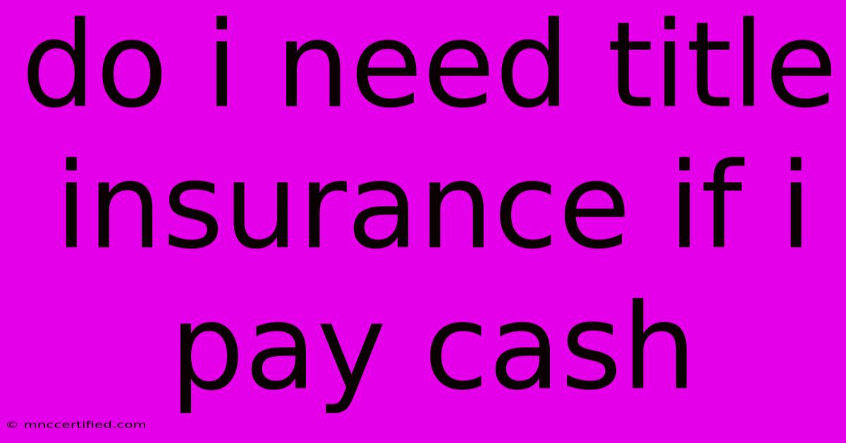 Do I Need Title Insurance If I Pay Cash