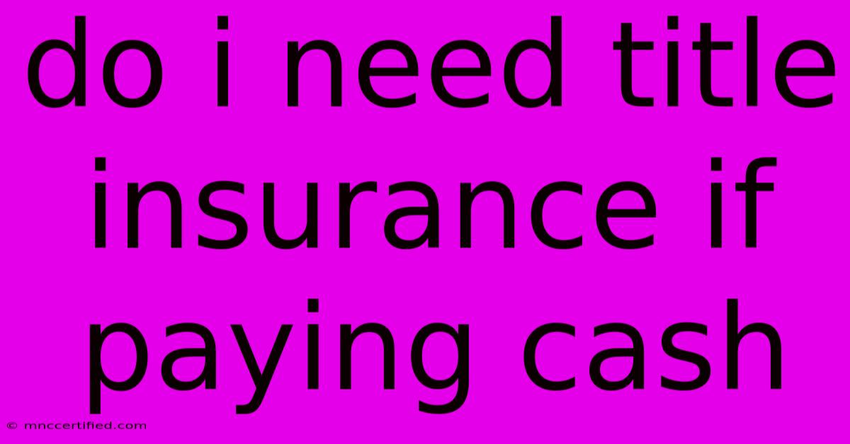 Do I Need Title Insurance If Paying Cash