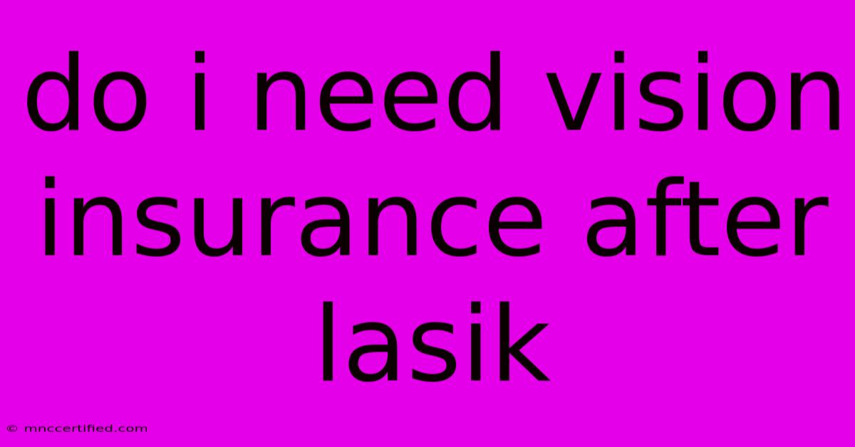 Do I Need Vision Insurance After Lasik