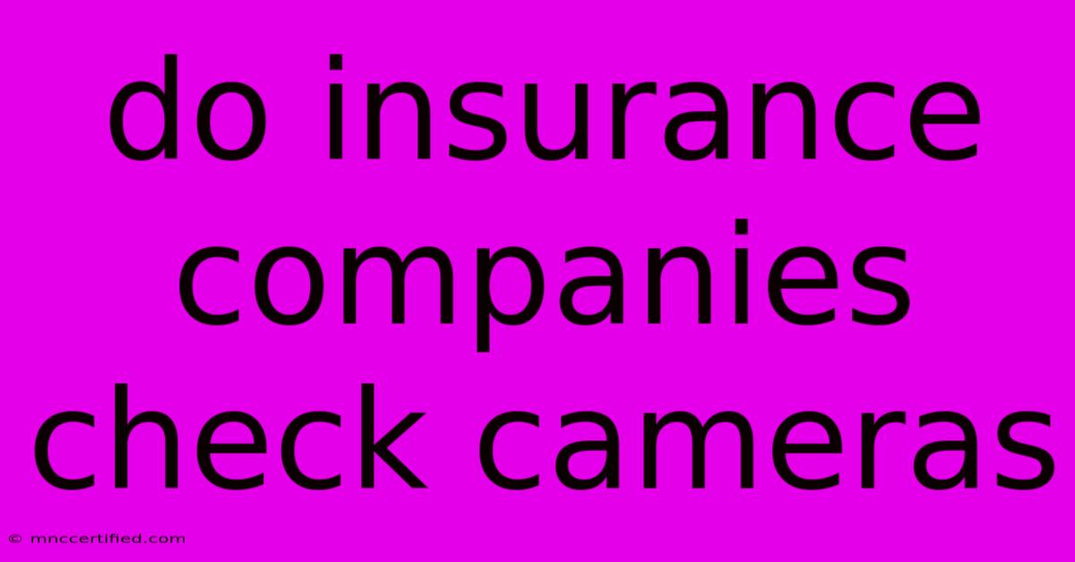 Do Insurance Companies Check Cameras