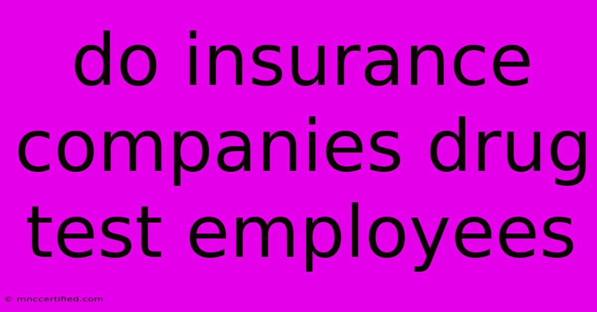 Do Insurance Companies Drug Test Employees