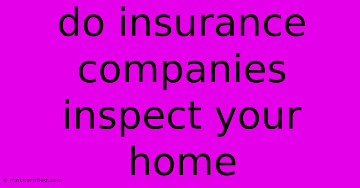 Do Insurance Companies Inspect Your Home