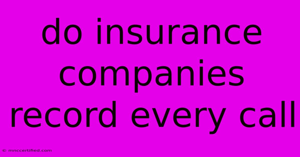 Do Insurance Companies Record Every Call