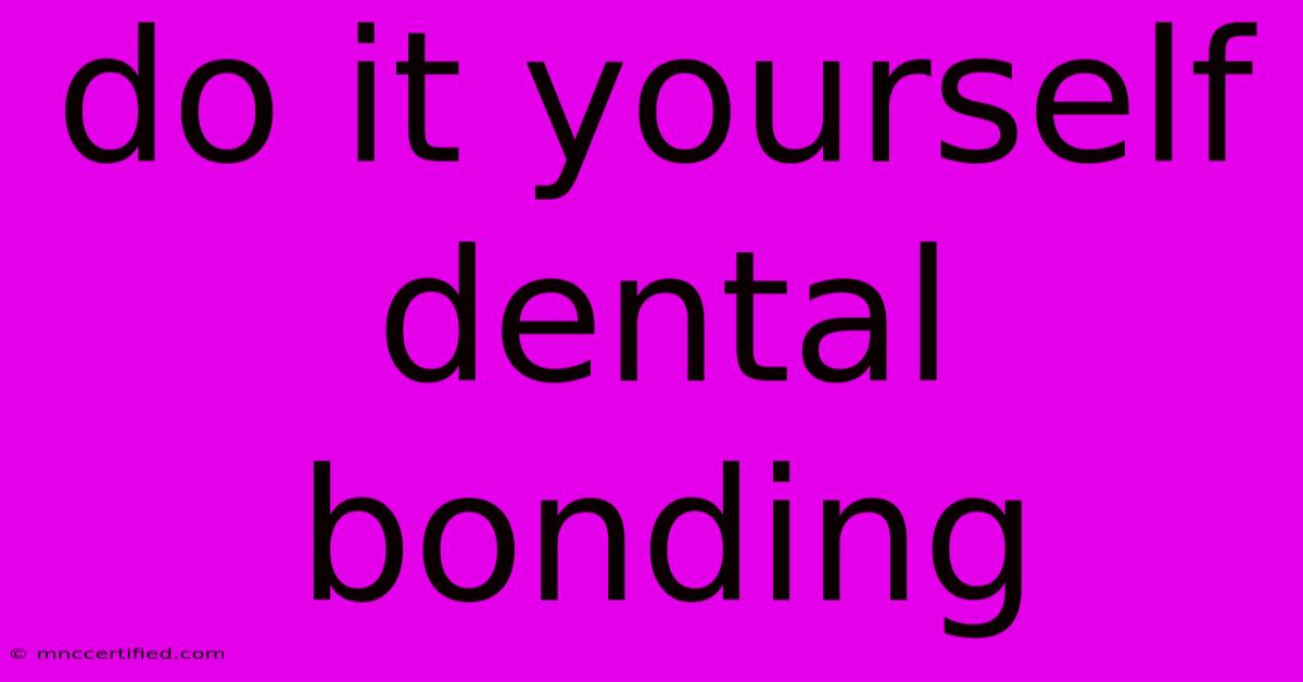 Do It Yourself Dental Bonding