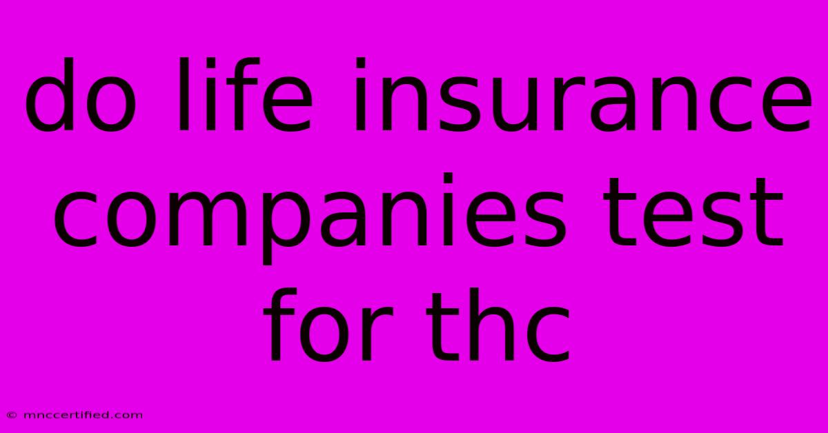 Do Life Insurance Companies Test For Thc