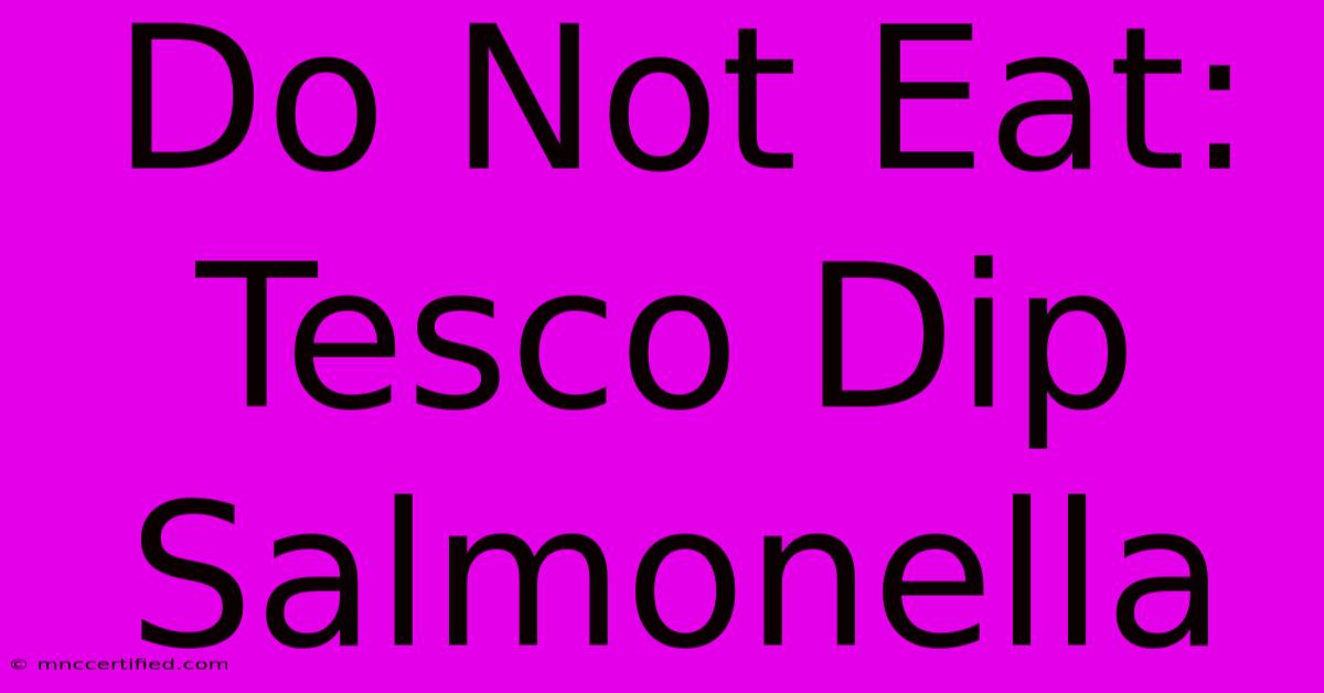 Do Not Eat: Tesco Dip Salmonella