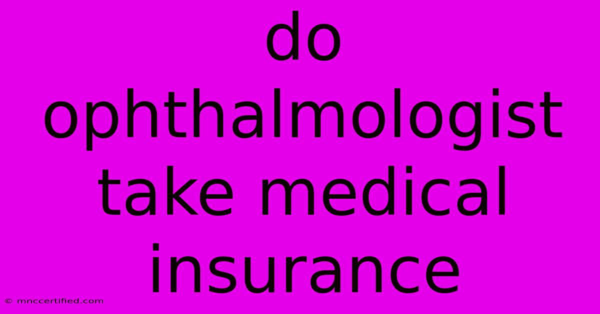 Do Ophthalmologist Take Medical Insurance