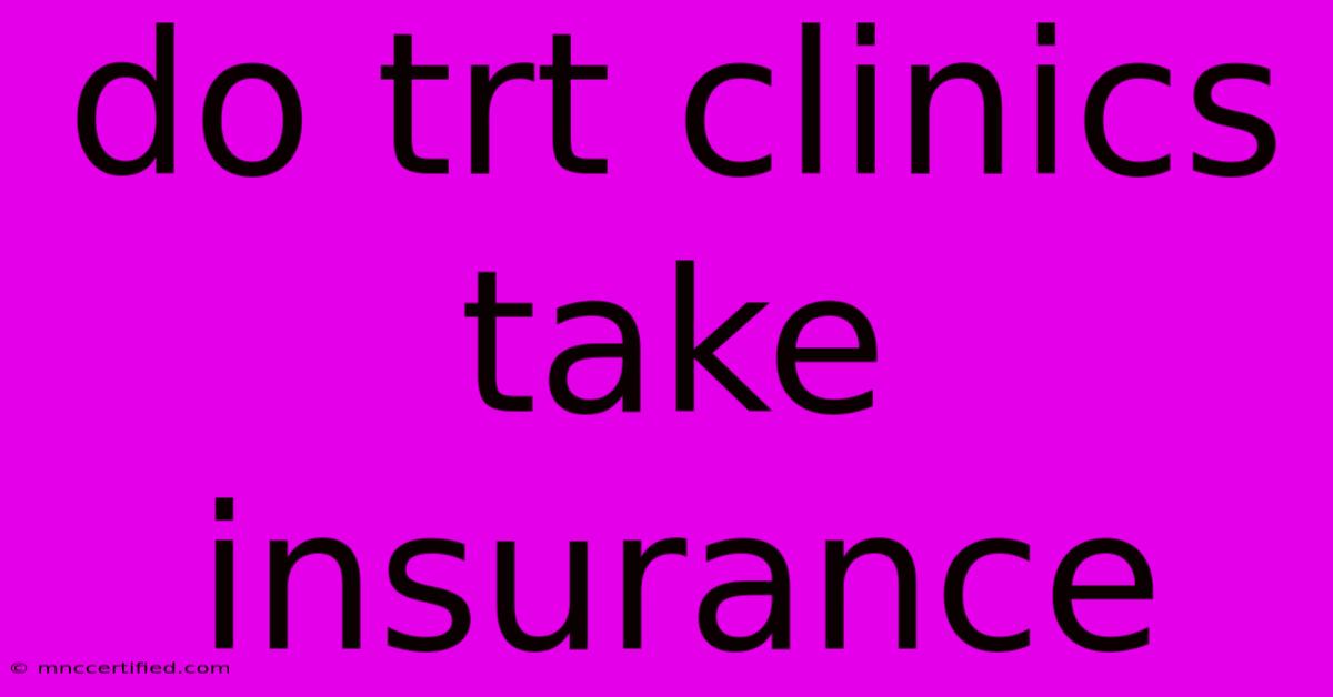 Do Trt Clinics Take Insurance