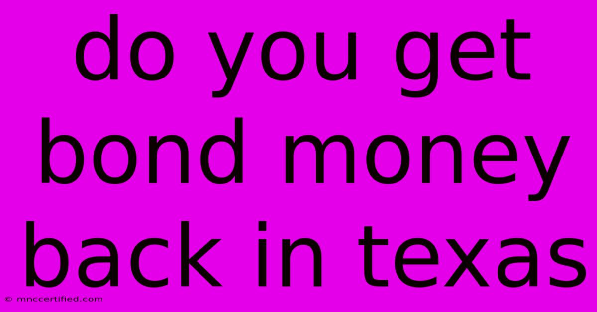 Do You Get Bond Money Back In Texas