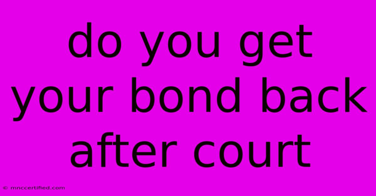 Do You Get Your Bond Back After Court