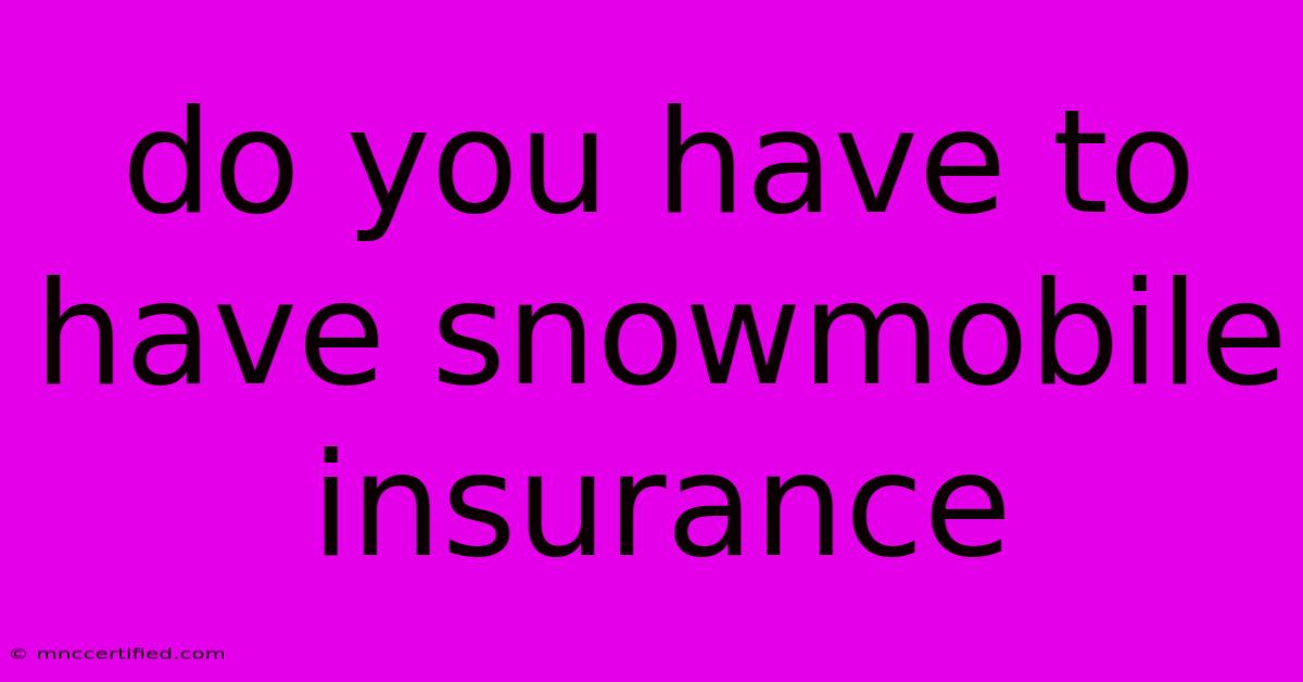 Do You Have To Have Snowmobile Insurance