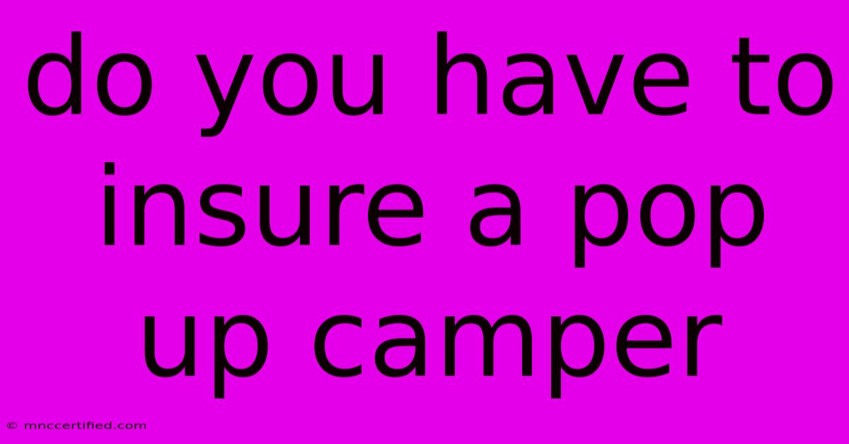 Do You Have To Insure A Pop Up Camper