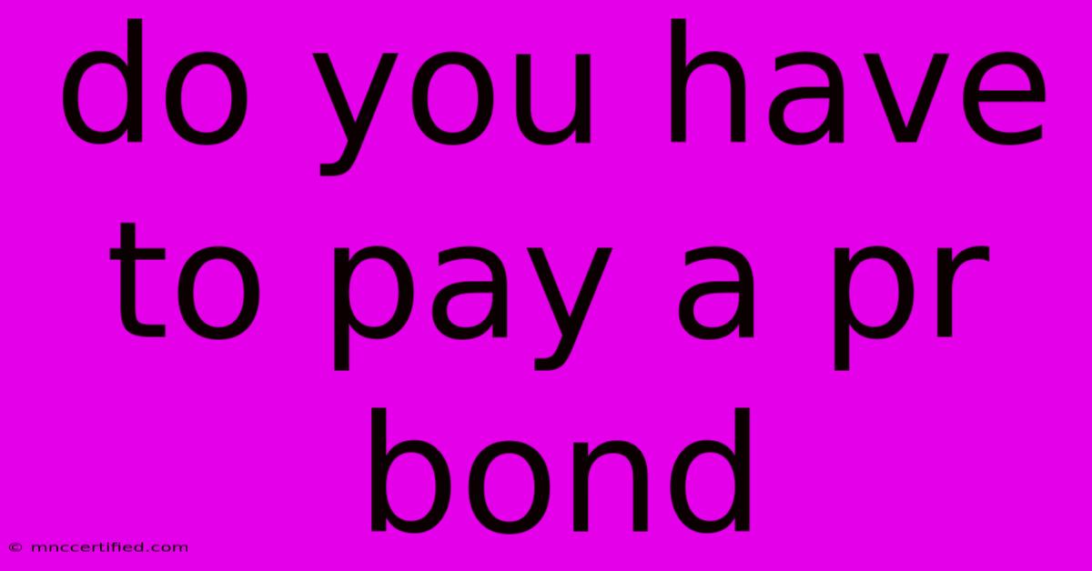 Do You Have To Pay A Pr Bond