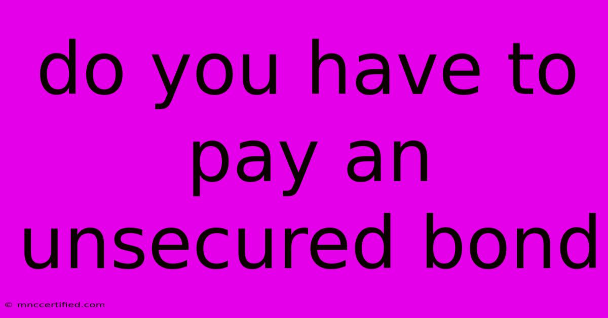 Do You Have To Pay An Unsecured Bond