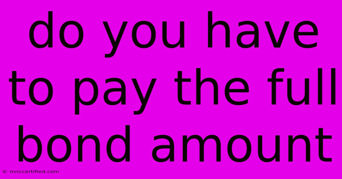 Do You Have To Pay The Full Bond Amount