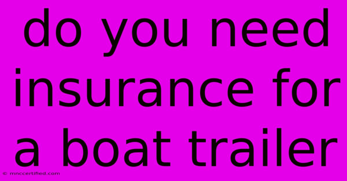 Do You Need Insurance For A Boat Trailer