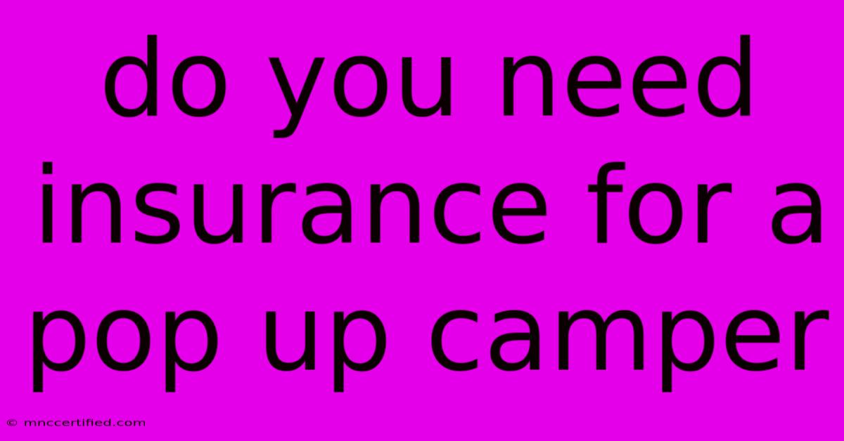 Do You Need Insurance For A Pop Up Camper