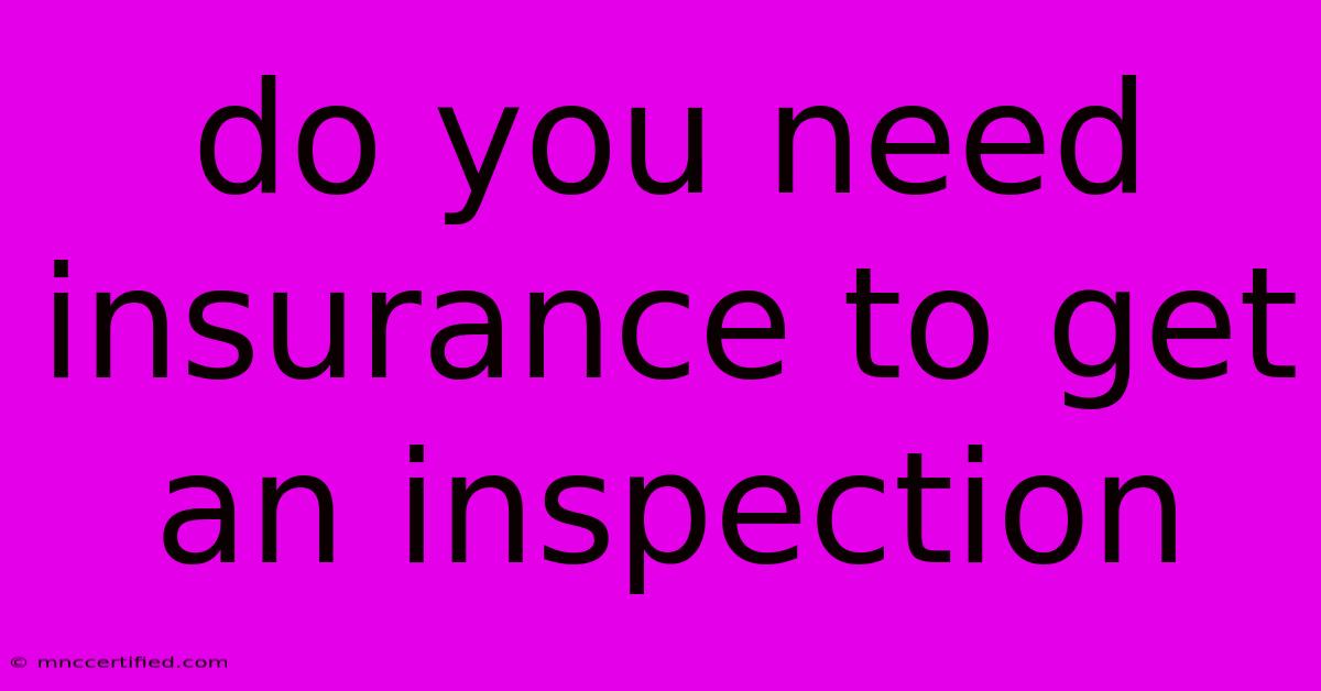 Do You Need Insurance To Get An Inspection