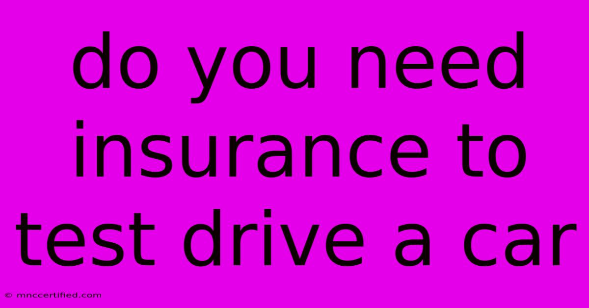 Do You Need Insurance To Test Drive A Car