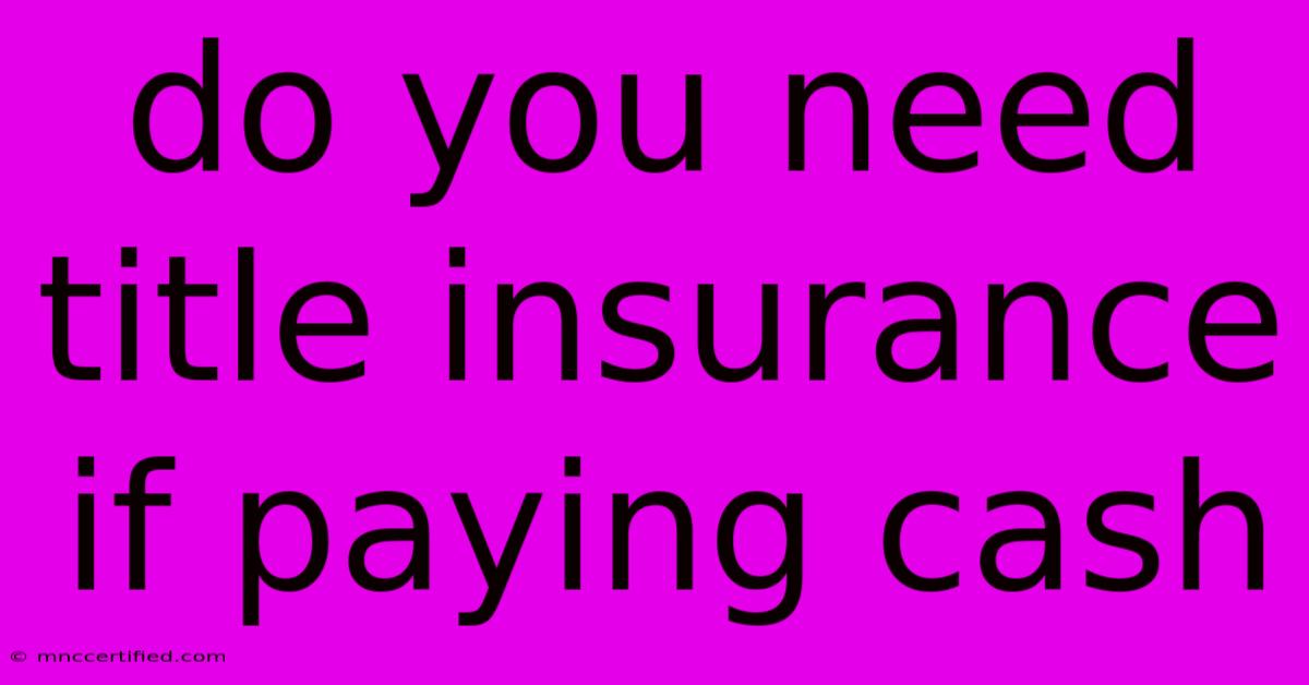 Do You Need Title Insurance If Paying Cash