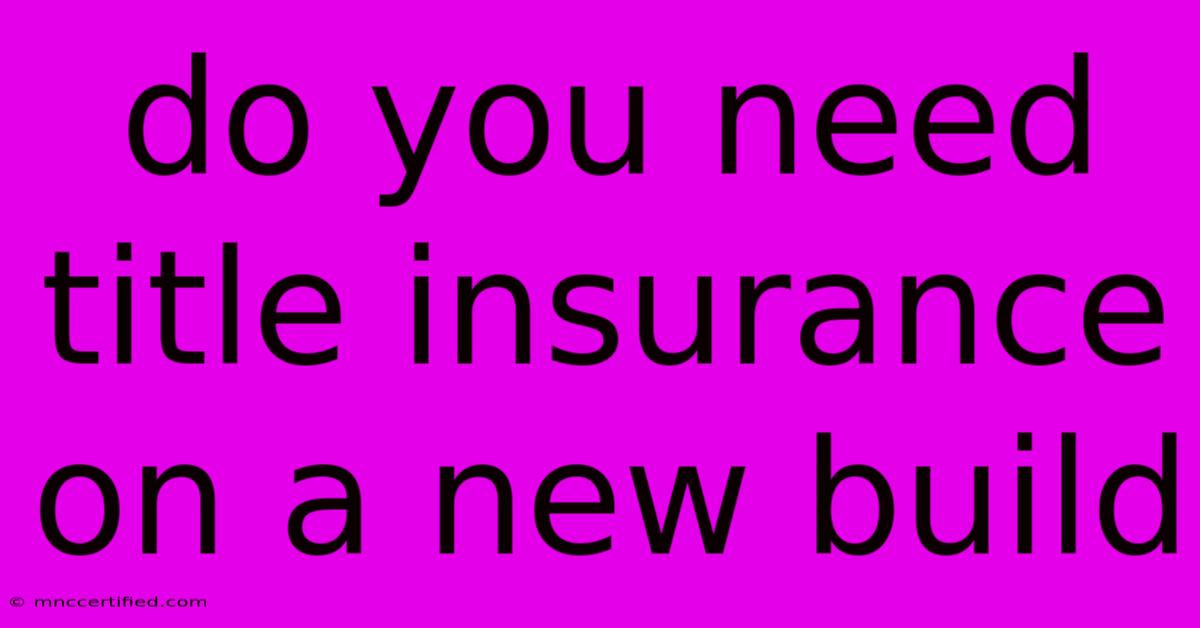 Do You Need Title Insurance On A New Build