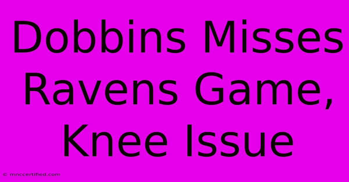 Dobbins Misses Ravens Game, Knee Issue