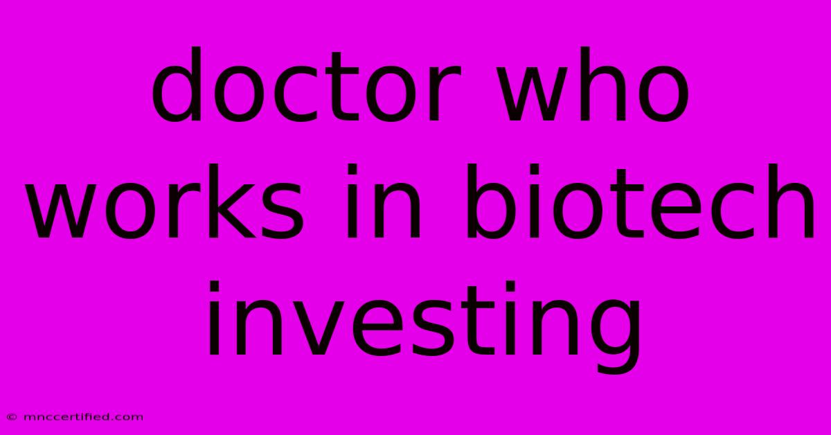 Doctor Who Works In Biotech Investing