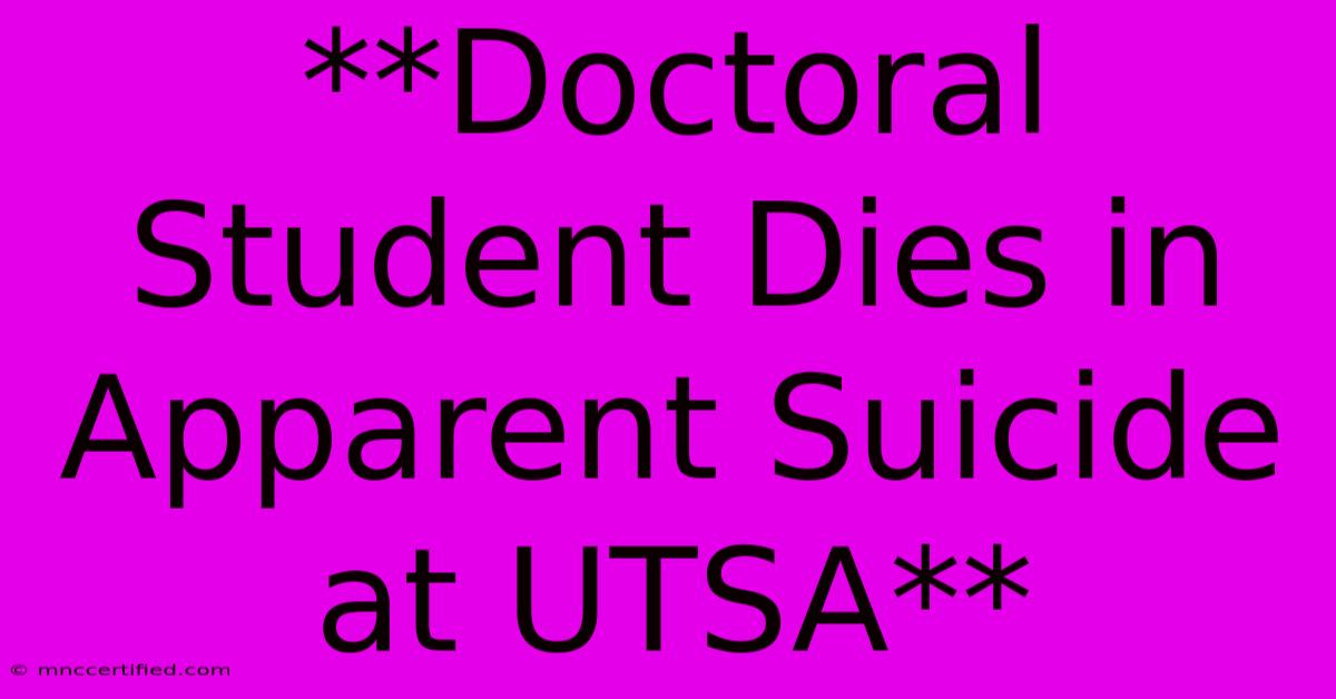 **Doctoral Student Dies In Apparent Suicide At UTSA**