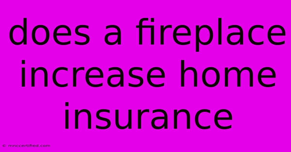 Does A Fireplace Increase Home Insurance