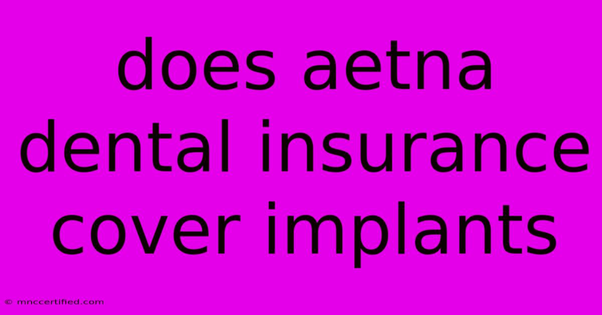 Does Aetna Dental Insurance Cover Implants