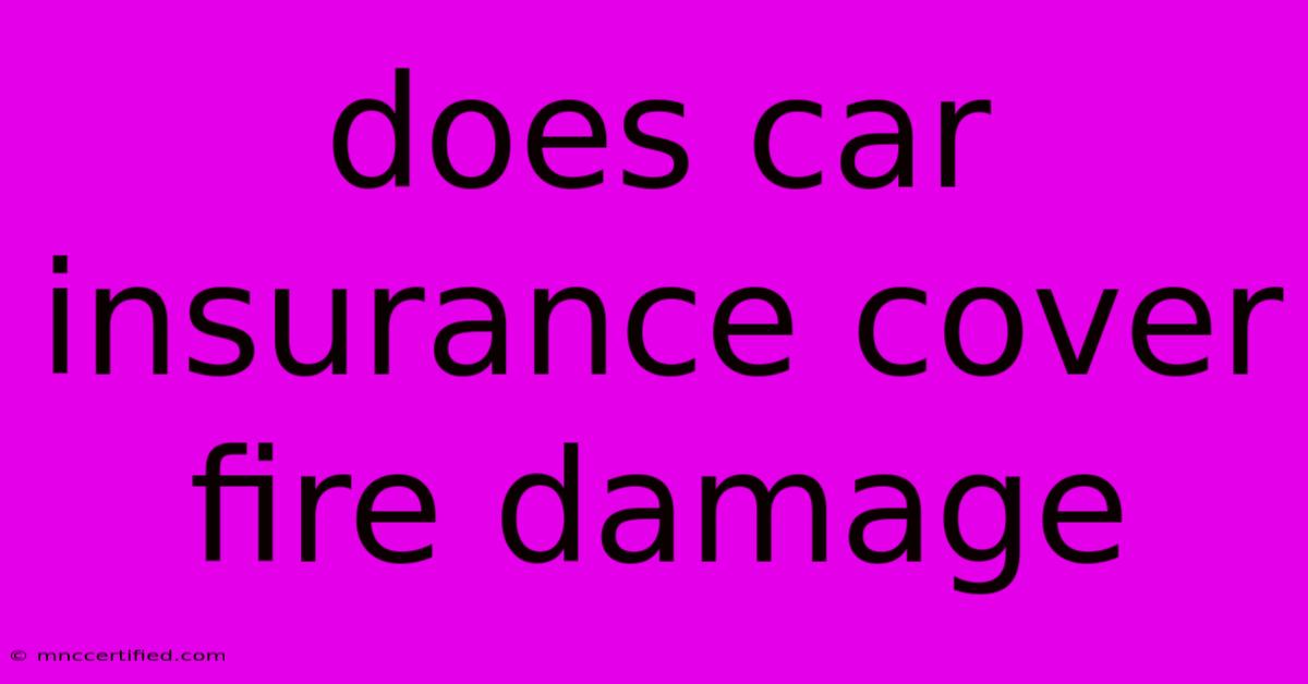 Does Car Insurance Cover Fire Damage