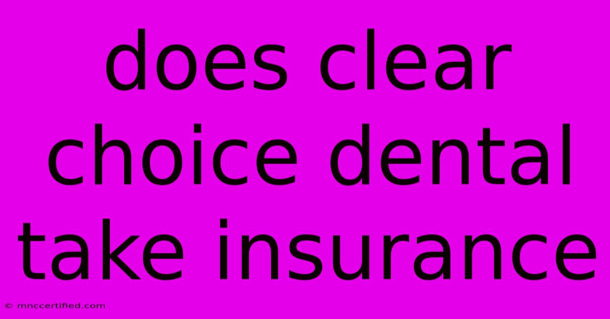 Does Clear Choice Dental Take Insurance