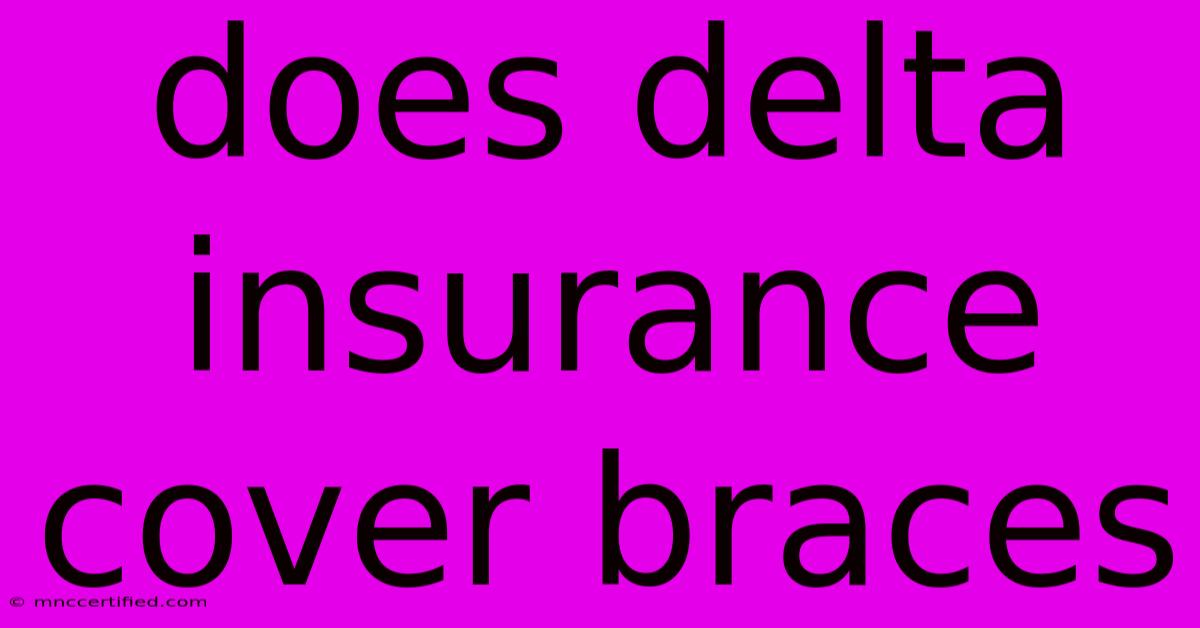 Does Delta Insurance Cover Braces